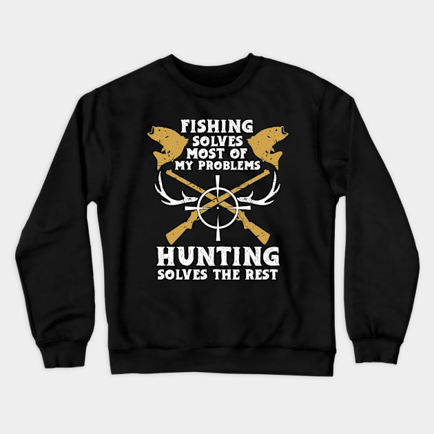 Fishing Solves Most Of My Problems Hunting Solves The Rest Crewneck Sweatshirt by fiar32